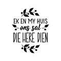 Afrikaans text: My house and I will serve the Lord. Lettering. Banner. calligraphy vector illustration