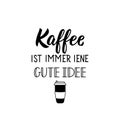 Translation from German: Coffee is always a good idea. Lettering. Ink illustration. Modern brush calligraphy