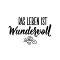 Translation from German: Life is wonderful. Lettering. Ink illustration. Modern brush calligraphy