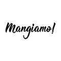 Translation from Italian: Let`s eat. Vector illustration. Lettering. Ink illustration. Mangiamo