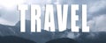 Travel concept, banner photo with heading text and beautiful moody mountains