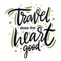 Travel does the heart good. Hand drawn vector lettering. Motivational inspirational quote