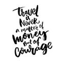 Travel is never a matter of money, but of courage. Inspirational quote about traveling. Motivational poster design