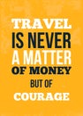Travel is never a matter of money but of courage Inspirational quote, wall art poster design. Travel concept. Think