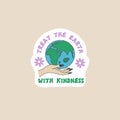 Treat the earth with kindness. Ecology sticker. Save the planet. Vector