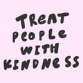 Treat people with kindness. Vector hand drawn illustration sticker with cartoon lettering. Good as a sticker, video blog