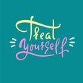 Treat yourself - inspire and motivational quote. Hand drawn beautiful lettering. Print for inspirational poster, t-shirt, bag, cup