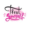 Treat yourself - inspire and motivational quote. Hand drawn beautiful lettering.