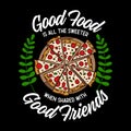 Trendy Food Quote and Slogan, good for print design. Good food is all the sweeter, when shared with good friends. Pizza