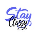 Trendy hand written calligraphy Elegant calligraphic quote and phrase Stay Classy. Hand drawn brush lettering design.