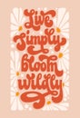 Trendy script lettering quote in modernÂ 70sÂ groovyÂ style - Live simply, bloom wildly.