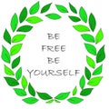 Trendy slogan Be free, be yourself surrounded by green fresh petals on white background. Art. Inscription about modern