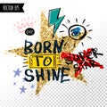 Trendy t shirt patch, fashion t shirt design, bright, summer, cool slogan lettering. Born to shine. Golden star, marker