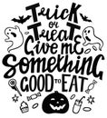 Trick or treat give me something good to eat. Halloween hand drawn design with with ghosts, pumpkins, sweets. lettering