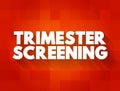 Trimester Screening - test, which helps in early detection of an abnormality in the unborn fetus, text concept background