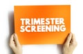Trimester Screening - test, which helps in early detection of an abnormality in the unborn fetus, text concept on card