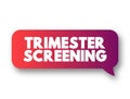 Trimester Screening - test, which helps in early detection of an abnormality in the unborn fetus, text concept message bubble