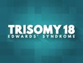 Trisomy 18 (Edwards syndrome) - is a chromosomal condition associated with abnormalities in many parts of the body,