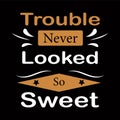 Trouble never looked so sweet-typography