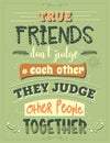 True friends don`t judge each other, they judge other people together. Funny inspirational quote