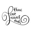 True love never ends. Handdrawn calligraphy for Valentine`s day. Ink illustration. Modern dry brush lettering. Vector