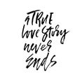 A true love story never ends. Brush calligraphy, handwritten text isolated on white background for Valentine`s day card.