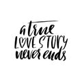 A true love story never ends. Brush calligraphy, handwritten text isolated on white background for Valentine`s day card