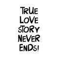 True love story never ends. Cute hand drawn lettering in modern scandinavian style. Isolated on white background. Vector stock Royalty Free Stock Photo