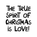 The true spirit of Christmas is love. Winter holidays quote. Cute hand drawn lettering in modern scandinavian style. Isolated on Royalty Free Stock Photo