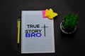 True Story Bro write on a book on office desk. Christian faith concept