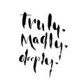 Truly. Madly. Deeply. - freehand ink inspirational romantic quote