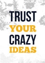 Trus your crazy ideas ispirational quote poster. Creative idea design for wall