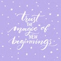 Trust the magic of new beginnings. Inspirational saying, modern calligraphy vector quote. Phrase about challenges and