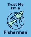 Trust Me, Im a Fisherman - abstract design with fish in hand