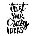 Trust your crazy idea hand lettering. Motivational Quote.