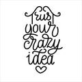 Trust your crazy idea Hand lettering vector typography illustration for postcard print poster