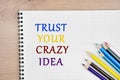 Trust your crazy idea written on notebook