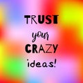 Trust your crazy ideas! Inspirational quote on blurred rainbow background. Positive saying. Motivational poster or card design Royalty Free Stock Photo