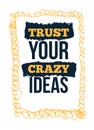 Trust your crazy ideas. Motivational wall art on yellow background. Inspirational poster, success concept. Lifestyle