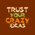 Trust your crazy ideas Quote