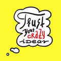 Trust your crazy ideas - simple inspire and motivational quote. Hand drawn beautiful lettering. Print for inspirational poster, t-