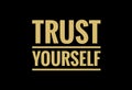 Trust yourself written in bold yellow text isolated on black background. Inspirational, motivational quotes.