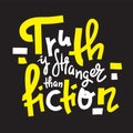 Truth is stranger than fiction - funny inspire motivational quote, proverb. Hand drawn beautiful lettering. Royalty Free Stock Photo