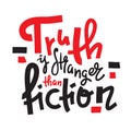 Truth is stranger than fiction - funny inspire motivational quote, proverb. Royalty Free Stock Photo