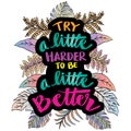 Try a little harder to be a little better. Motivational quote.