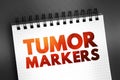 Tumor markers - biomarker found in blood, urine, or body tissues that can be elevated by the presence of one or more types of
