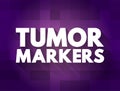 Tumor markers - biomarker found in blood, urine, or body tissues that can be elevated by the presence of one or more types of