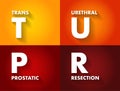 TUPR Trans Urethral Prostatic Resection - surgery used to treat urinary problems that are caused by an enlarged prostate, acronym