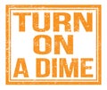 TURN ON A DIME, text on orange grungy stamp sign