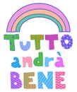 Tutto andra bene. Everything will be fine. Colored text is in Italian isolated. lettering in doodle style. Vector illustration.